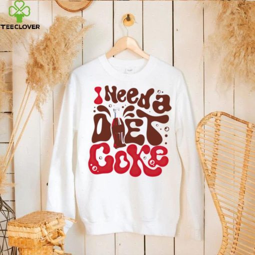 I need a diet coke hoodie, sweater, longsleeve, shirt v-neck, t-shirt