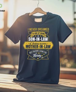 I never dreamed I d end up being a son in law of a freakin awesome mother in law 2024 hoodie, sweater, longsleeve, shirt v-neck, t-shirt