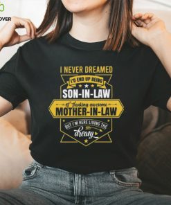 I never dreamed I d end up being a son in law of a freakin awesome mother in law 2024 hoodie, sweater, longsleeve, shirt v-neck, t-shirt