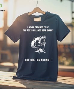 I never dreamed I’d be the fox35 orlando bear expert but here I am killing it shirt
