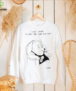 I only drink on days that start with why shirt