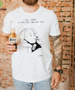 I only drink on days that start with why shirt