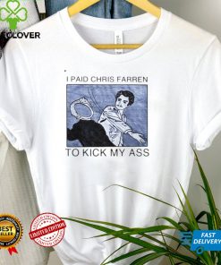 I paid Chris Farren to kick my ass funny T shirt