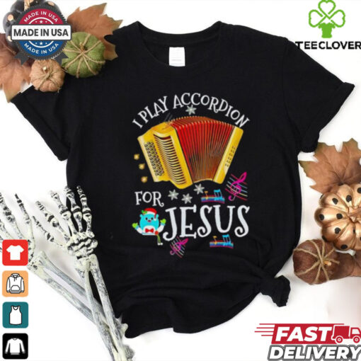 I play accordion for Jesus Accordion shirt