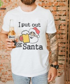 I put out beer for Santa Christmas shirt