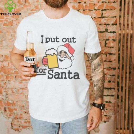 I put out beer for Santa Christmas shirt