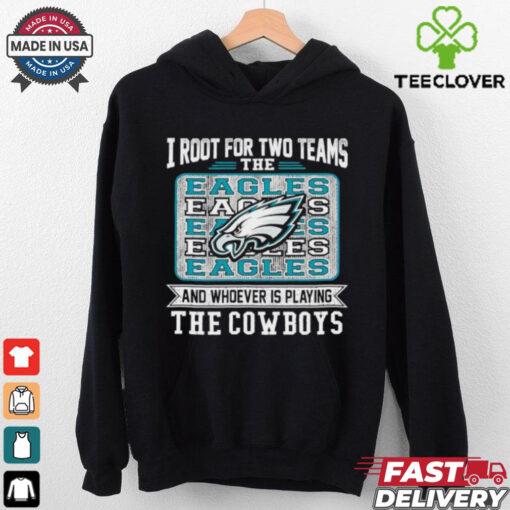 I root for two team the Eagles and whoever is playing the Cowboys shirt