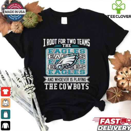 I root for two team the Eagles and whoever is playing the Cowboys shirt
