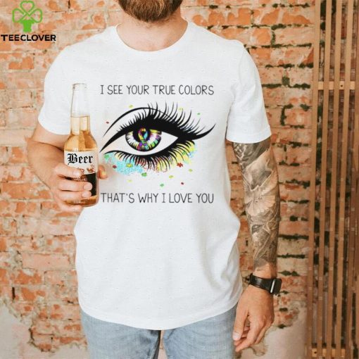 I see your true colors that’s why I love you T Shirt