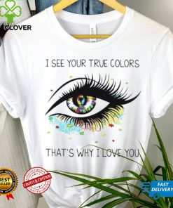 I see your true colors that’s why I love you T Shirt