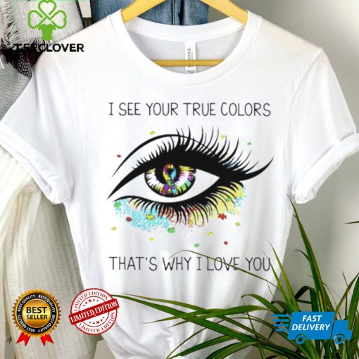 I see your true colors that’s why I love you T Shirt