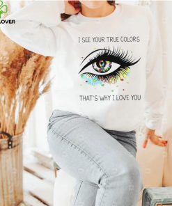 I see your true colors that’s why I love you T Shirt