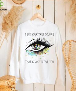 I see your true colors that’s why I love you T Shirt