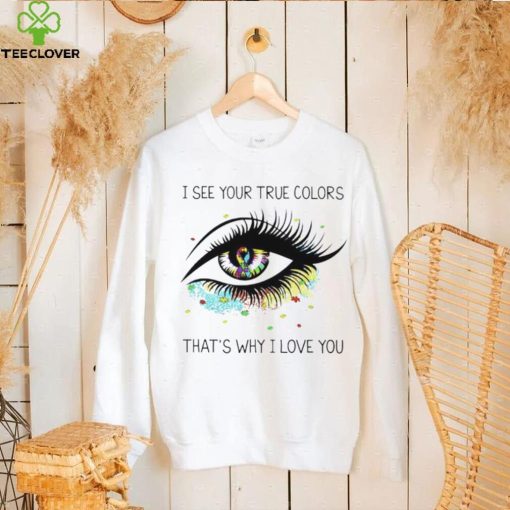 I see your true colors that’s why I love you T Shirt