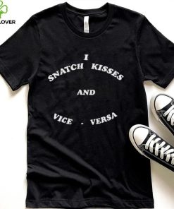 I snatch kisses and vice versa hoodie, sweater, longsleeve, shirt v-neck, t-shirt