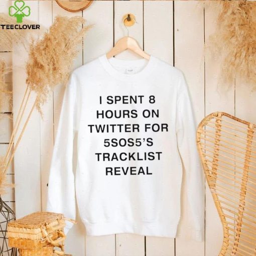 I spent 8 hours on Twitter for 5Sos5’s tracklist reveal 2022 T hoodie, sweater, longsleeve, shirt v-neck, t-shirt