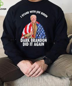 I stand with Joe Biden dark brandon did it again shirt