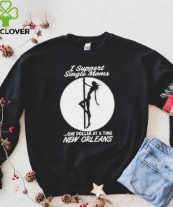 I support single moms one dollar at a time new orleans shirt 3 I support single moms one dollar at a time new orleans shirt