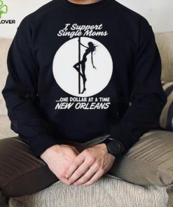 I support single moms one dollar at a time new orleans shirt 4 I support single moms one dollar at a time new orleans shirt