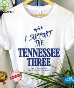 I support the Tennessee three say it louder for the people in the back 2023 shirt