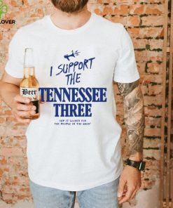 I support the Tennessee three say it louder for the people in the back 2023 shirt