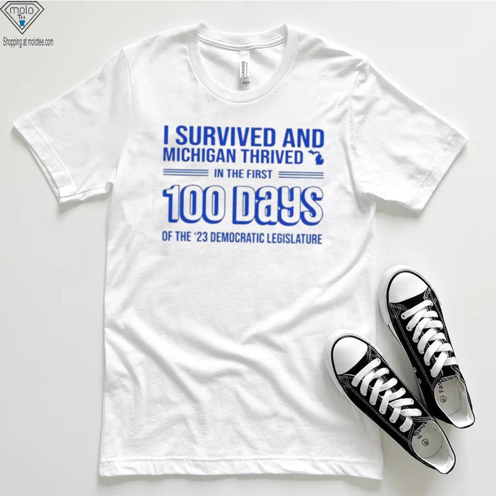 I survived and Michigan thrived in the first 100 days of the 23 democratic legislature 2023 shirt I survived and Michigan thrived in the first 100 days of the 23 democratic legislature 2023 shirt