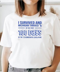 I survived and Michigan thrived in the first 100 days of the 23 democratic legislature 2023 shirt 2 I survived and Michigan thrived in the first 100 days of the 23 democratic legislature 2023 shirt
