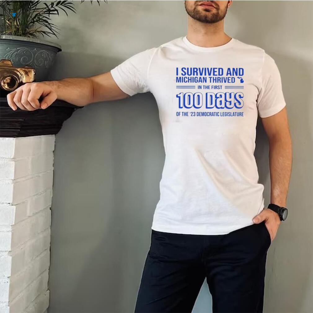 I survived and Michigan thrived in the first 100 days of the 23 democratic legislature 2023 shirt I survived and Michigan thrived in the first 100 days of the 23 democratic legislature 2023 shirt