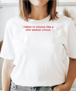 I take in clowns like a one woman circus 2023 shirt