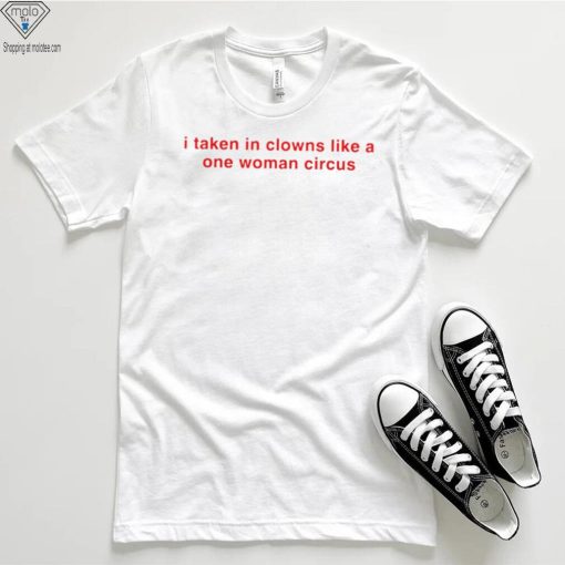 I take in clowns like a one woman circus 2023 shirt