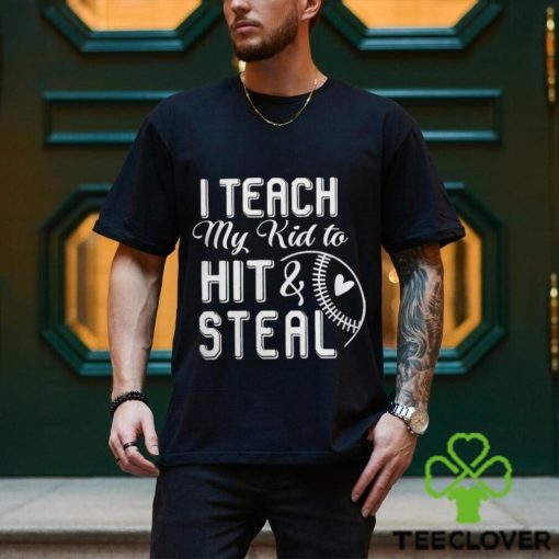 I teach my kid to hit & steal hoodie, sweater, longsleeve, shirt v-neck, t-shirt