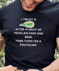 I trust a fart after a night of mexican food and beer more than I do a politician shirt