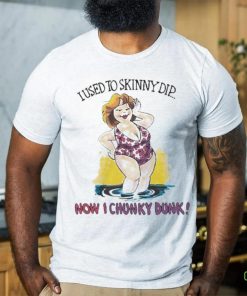 I used to skinny dip now I chunky dunk hoodie, sweater, longsleeve, shirt v-neck, t-shirt