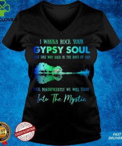 I wanna rock gypsy soul just like way back in the days of old then magnificently we will float into the mystic shirt