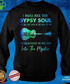 I wanna rock gypsy soul just like way back in the days of old then magnificently we will float into the mystic hoodie, sweater, longsleeve, shirt v-neck, t-shirt