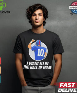 I want Eli in the Hof of fame Eli Manning New York Giants shirt 2 I want Eli in the Hof of fame Eli Manning New York Giants shirt