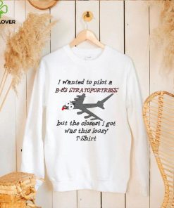 I wanted to pilot a B 52 Stratofortress but the closest I got was this lousy t shirt