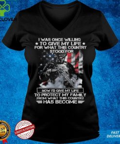 I was once willing to give my life for what this country stood for now i'd give my life to protect my family from what this country has become T shirt