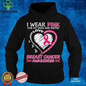 I wear Pink for My Mom And Sister Breast Cancer Awareness Heart shirt