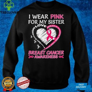 I wear Pink for My Sister Breast Cancer Awareness Heart shirt