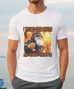 I went to your tavern and nobody knew you shirt 3 I went to your tavern and nobody knew you shirt