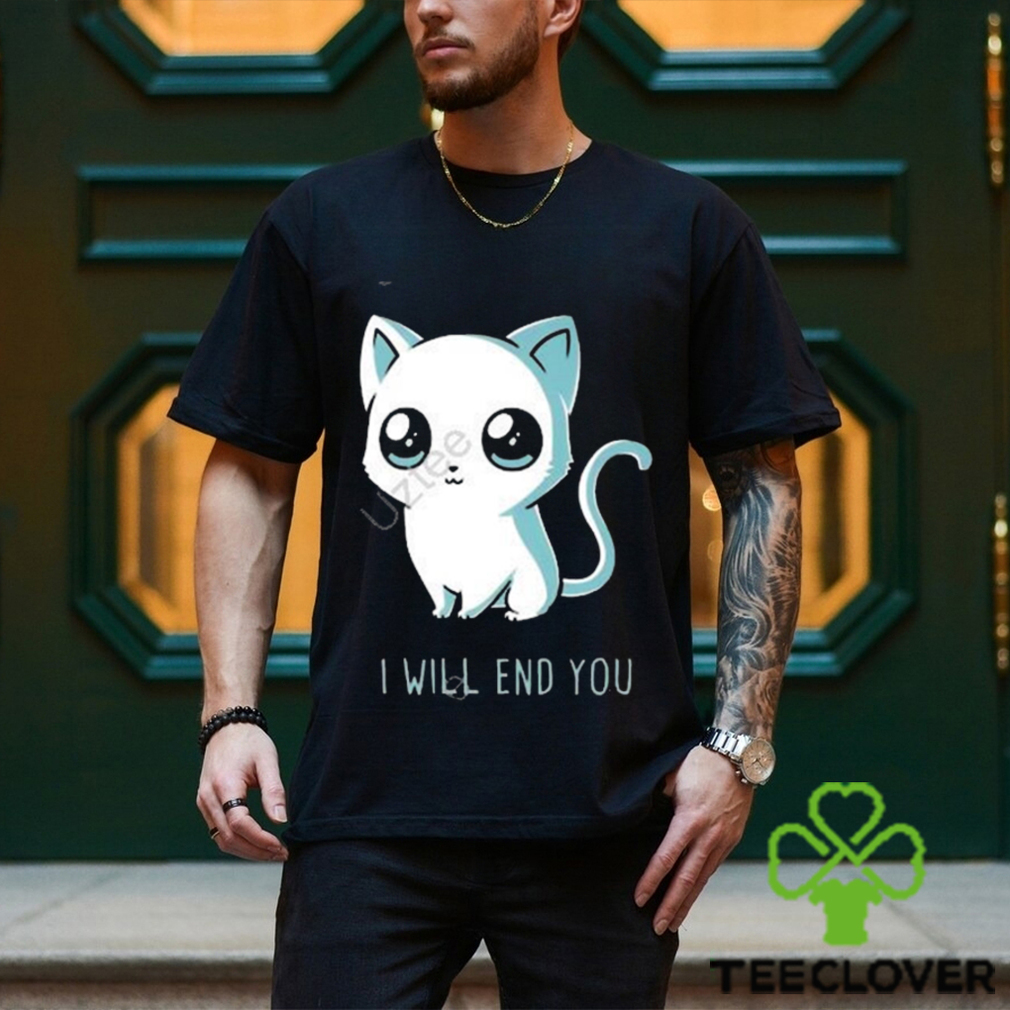 I will end you cat kitten t shirt I will end you cat kitten t shirt