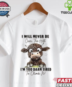 I will never be over the hill I’m too darn tired to climb it shirt