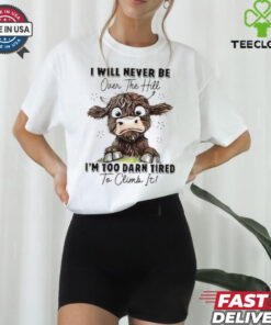 I will never be over the hill I’m too darn tired to climb it shirt