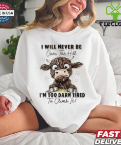 I will never be over the hill I’m too darn tired to climb it shirt