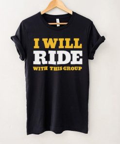 I will ride with this group hoodie, sweater, longsleeve, shirt v-neck, t-shirt