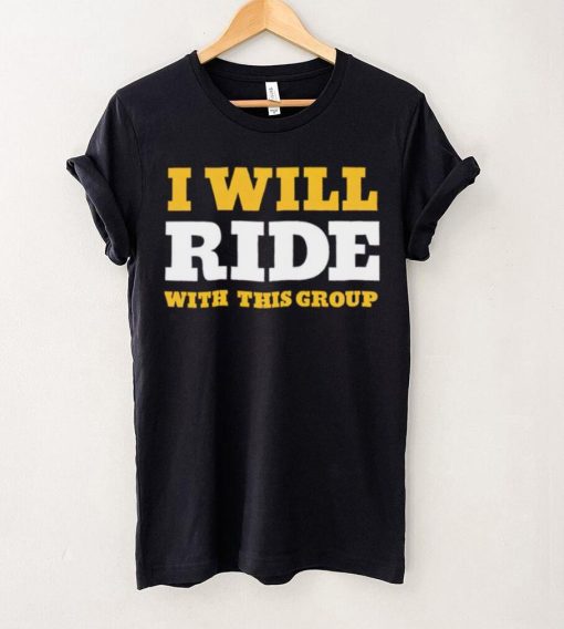 I will ride with this group hoodie, sweater, longsleeve, shirt v-neck, t-shirt