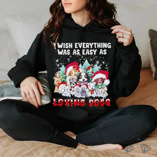 I wish everything was as easy is loving dogs Christmas hoodie, sweater, longsleeve, shirt v-neck, t-shirt