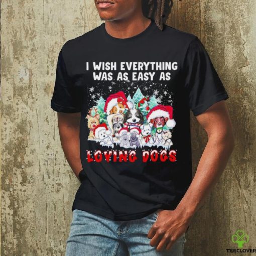 I wish everything was as easy is loving dogs Christmas hoodie, sweater, longsleeve, shirt v-neck, t-shirt