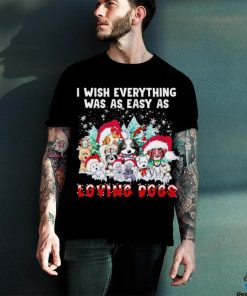 I wish everything was as easy is loving dogs Christmas hoodie, sweater, longsleeve, shirt v-neck, t-shirt